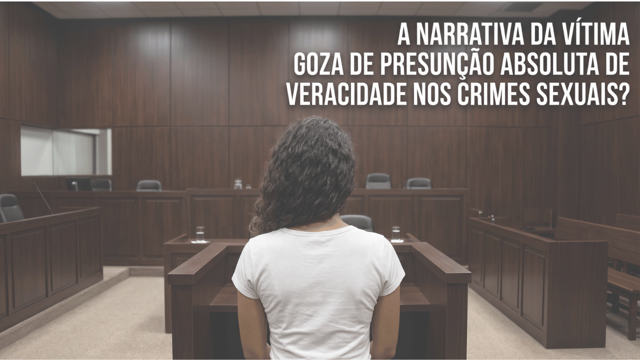 STJ decide - A narrativa da vítima goza de presunção absoluta de veracidade nos crimes sexuais? 
